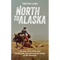 North To Alaska: The True Story of An epic, 16,000-mile cycle journey the length of the Americas