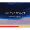 Gretchen Albrecht: Between Gesture and Geometry