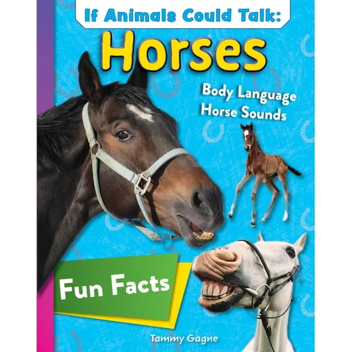 If Animals Could Talk: Horses: Learn Fun Facts about the Things Horses Do!
