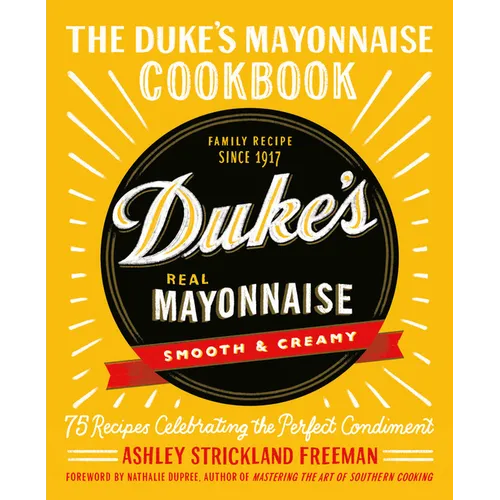 The Duke's Mayonnaise Cookbook: 75 Recipes Celebrating the Perfect Condiment