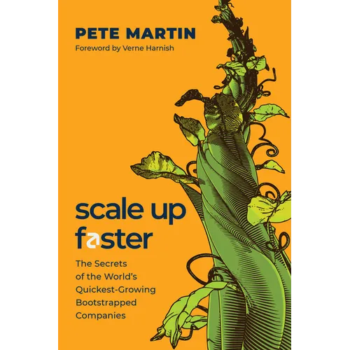 Scale Up Faster: The Secrets of the World's Quickest-Growing Bootstrapped Companies