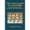 The Good Ground of Central High: Little Rock Central High School and Legendary Coach Wilson Matthews