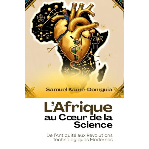L'Afrique au Coeur de la Science: De l'Antiquité aux Révolutions Technologiques Modernes
