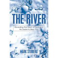 The River: Revealing the Heart of God and His Desire to Bless You