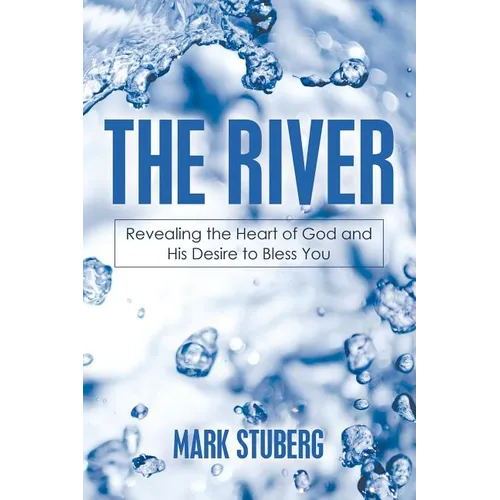 The River: Revealing the Heart of God and His Desire to Bless You