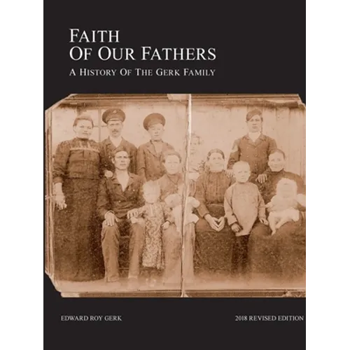 Faith of Our Fathers: A History of the Gerk Family (2018 Revised Edition)