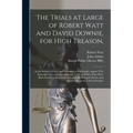 The Trials at Large of Robert Watt and David Downie, for High Treason,: at the Session of Oyer and Terminer, at Edinburgh, August 27th, September 3d,