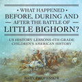 What Happened Before, During and After the Battle of the Little Bighorn? - US History Lessons 4th Grade Children's American History