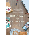 Don't Save for Retirement: A Millennial's Guide to Financial Freedom