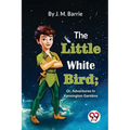 The Little White Bird; Or, Adventures In Kensington Gardens