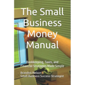 The Small Business Money Manual: Bookkeeping, Taxes, and Financial Strategies Made Simple