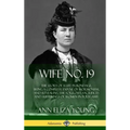 Wife No. 19: The Story of a Life in Bondage, Being a Complete Exposé of Mormonism, and Revealing the Sorrows, Sacrifices and Suffer