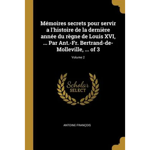 Mémoires secrets pour servir a l'histoire de la dernière année du règne de Louis XVI, ... Par Ant.-Fr. Bertrand-de-Molleville, ... of 3; Volume 2