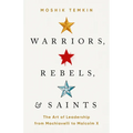 Warriors, Rebels, and Saints: The Art of Leadership from Machiavelli to Malcolm X