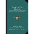 Women At The Hague: The International Congress Of Women And Its Results (1915)