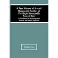 A True History Of Several Honourable Families Of The Right Honourable Name Of Scot, In The Shires Of Roxburgh And Selkirk, And Others Adjacent.