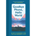 Goodbye Phone, Hello World: 65 Ways to Disconnect from Tech and Reconnect to Joy