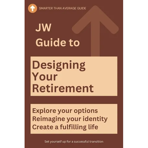 JW Guide to Designing Your Retirement: Reimagine your identity-fulfilling life - Make Your First Year of Retirement Unforgettable (The Ultimate Gift f