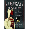 The Armies of the French Revolution: Uniforms and Equipment