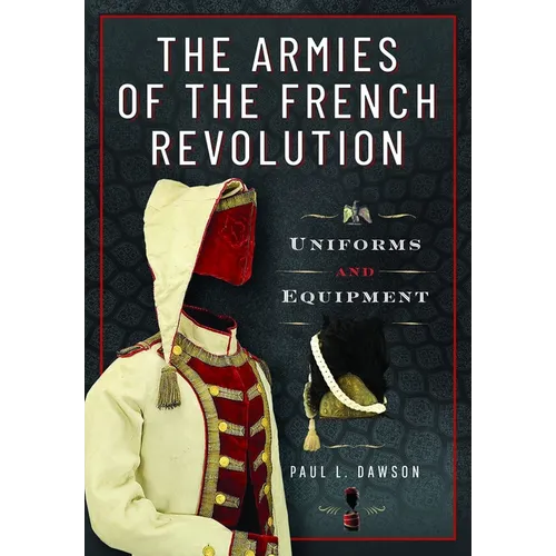 The Armies of the French Revolution: Uniforms and Equipment