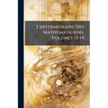 L'intermÃ(c)diaire Des MathÃ(c)maticiens, Volumes 13-14