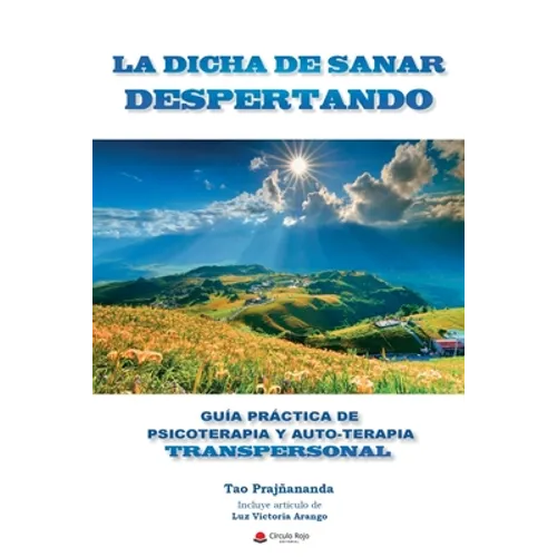La Dicha de Sanar Despertando: Guia Práctica de Psicoterapia y Autoterapia Transpersonal