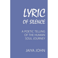 Lyric of Silence: A Poetic Telling of the Human Soul Journey