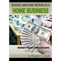Sewing Machine Repair as a Home Business: Learn How to Repair Sewing Machines for a Profit
