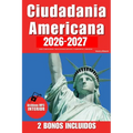Ciudadania Americana: Aprueba Tu Examen Con Confianza Todas Las 100 Preguntas Cívicas de Uscis 18 Exámenes Prácticos 2 Bonos Incluidos