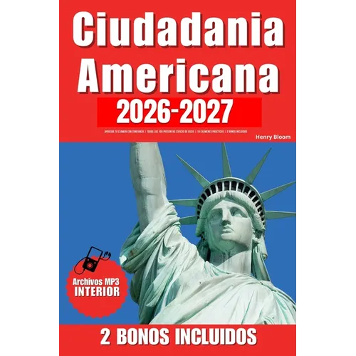 Ciudadania Americana: Aprueba Tu Examen Con Confianza Todas Las 100 Preguntas Cívicas de Uscis 18 Exámenes Prácticos 2 Bonos Incluidos