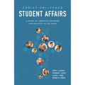 Christ-Enlivened Student Affairs: A Guide to Christian Thinking and Practice in the Field