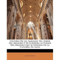 Historia De Las Imágenes Del Señor Del Milagro Y De N.Señora La Virgen Del Milagro Que Se Veneran En La Catedral De Salta