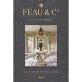 Féau & Cie: The Art of Wood Paneling: Boiseries from the 17th Century to Today