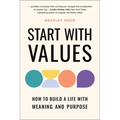Start with Values: How to Build a Life with Meaning and Purpose