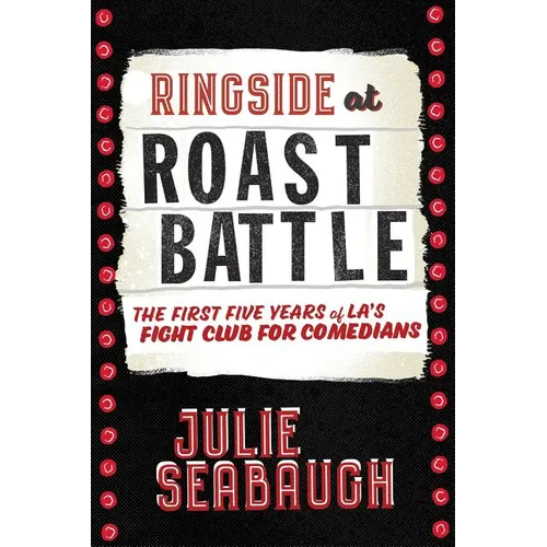 Ringside at Roast Battle: The First Five Years of L.A.'s Fight Club for Comedians