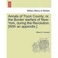 Annals of Tryon County; Or, the Border Warfare of New-York, During the Revolution. [With an Appendix.]