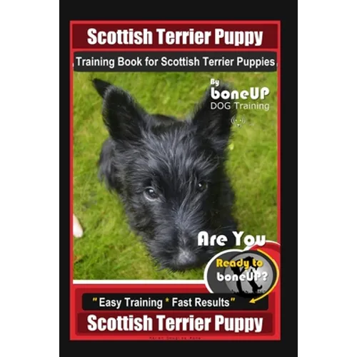 Scottish Terrier Puppy Training Book for Scottish Terrier Puppies By BoneUP DOG Training, Are You Ready to Bone Up? Easy Training * Fast Results, Scot