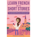 Learn French With Short Stories - Parallel French & English Vocabulary for Beginners. The Adventures of Clara in Lyon: Culture & Beauty in France's Hi
