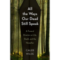 All the Ways Our Dead Still Speak: A Funeral Director on Life, Death, and the Hereafter