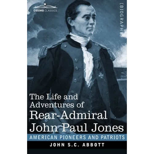 The Life and Adventures of Rear-Admiral John Paul Jones, Illustrated: Commonly called Paul Jones