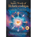 The Inner Work of Relationships for Authentic Connections: Healing Your Inner Child and Building Genuine Emotional Ties from Within
