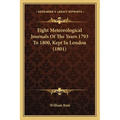 Eight Meteorological Journals Of The Years 1793 To 1800, Kept In London (1801)