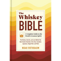 The Whiskey Bible: A Complete Guide to the World's Greatest Spirit (the History, Secrets, and Lore Behind the Best Scotch, Bourbon, Irish, Rye, Canadi