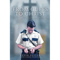 From Cuffs to Christ: Freedom from Xanax, Alcohol, Depression, Anxiety, Fear, Abuse, Guilt, and the Pressure of Working in Corrections