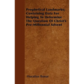 Prophetical Landmarks; Containing Data For Helping To Determine The Question Of Christ's Pre-Millennial Advent