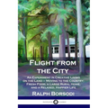 Flight from the City: An Experiment in Creative Living on the Land - Moving to the Country; Fresh Food, a Large Rural Home, and a Relaxed, Happier Lif