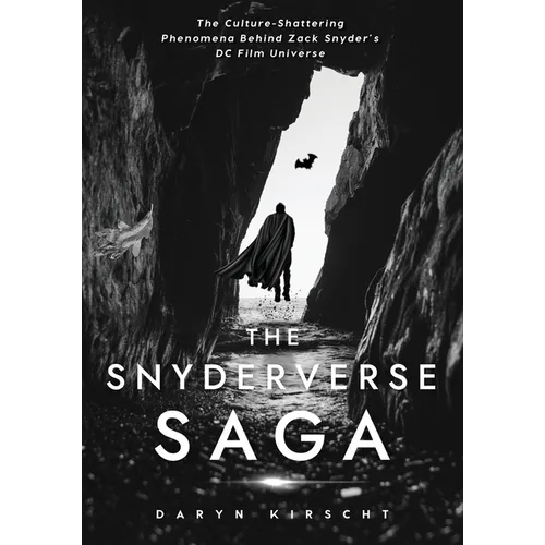 The Snyderverse Saga: The Culture-Shattering Phenomena Behind Zack Snyder's DC Film Universe