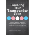 Parenting Your Transgender Teen: Positive Parenting Strategies for Raising Transgender, Nonbinary, and Gender Nonconforming Teens