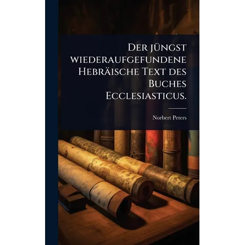 Der jÃ1/4ngst wiederaufgefundene Hebräische Text des Buches Ecclesiasticus.