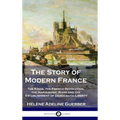 The Story of Modern France: The Kings, the French Revolution, the Napoleonic Wars and the Establishment of Democracy and Liberty